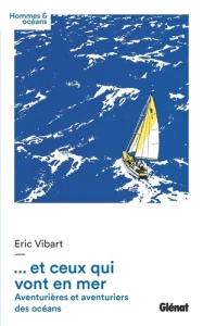 ... Et ceux qui vont en mer. Aventurières et aventuriers des océans - Vibart Eric ; Janichon Gérard