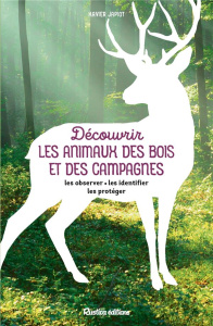 Découvrir les animaux des bois et des campagnes. Les observer, les identifier, les protéger - Japiot Xavier