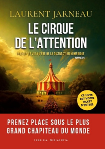 Cirque de attention. Piloter sa vie a l ere de la d - Jarneau Laurent