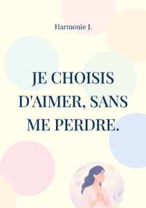 Je choisis d'aimer, sans me perdre. - J. Harmonie