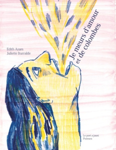 Je meurs d'amour et de colombes - Azam Edith ; Iturralde Juliette