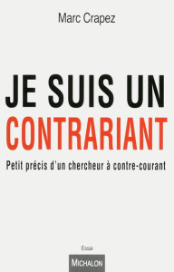 Je suis un contrariant. Petit précis d'un chercheur à contre-courant - Crapez Marc