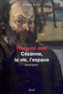 Cézanne, la vie, l'espace - Jean Raymond