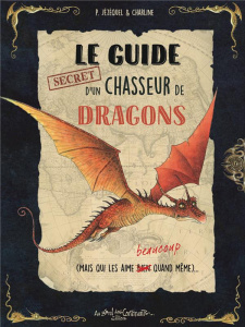 Le guide secret d'un chasseur de dragons (mais qui les aime beaucoup quand même) - Jézéquel Patrick