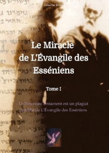 Le miracle de L'Evangile des Esséniens. Le Nouveau Testament est un plagiat modifié de L'Evangile de - Joan Johanne