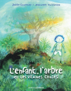 L'enfant, l'arbre et les vilaines choses - Ecormier Joëlle ; Vuittenez Maïwenn