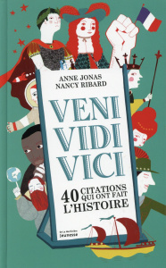 Veni, Vidi, Vici. 40 citations qui ont marque l'histoire - Jonas Anne ; Ribard Nancy