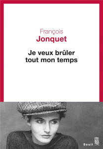 Je veux brûler tout mon temps - Jonquet François