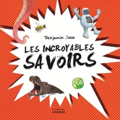 Les incroyables savoirs. Pour épater dans la cour de récré - Josse Benjamin