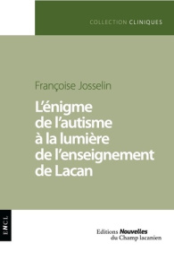 L'Enigme de l'autisme à la lumière de l'enseignement de Lacan - Josselin Françoise