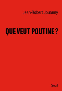 Que veut Poutine ? - Jouanny Jean-Robert