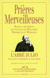 Prières merveilleuses. Pour la guérison de toutes les maladies physiques et morales - ABBE JULIO