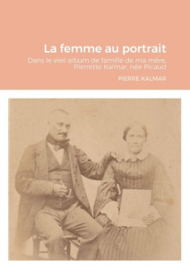 La femme au portrait. Dans le vieil album de famille de ma mère, Pierrette Kalmar, née Picaud 2021 - Kalmar Pierre