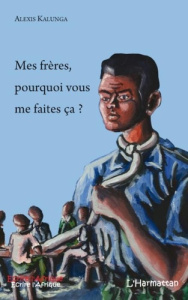 Mes frères, pourquoi vous me faites ça ? - Kalunga Alexis