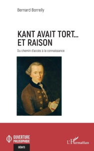 Kant avait tort... et raison. Du chemin d’accès à la connaissance - Borrelly Bernard