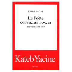 Le poète comme un boxeur. Entretiens 1958-1989 - Kateb Yacine