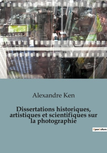 Dissertations historiques, artistiques et scientifiques sur la photographie. 54 - Ken Alexandre
