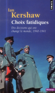 Choix fatidiques. Dix décisions qui ont changé le monde, 1940-1941 - Kershaw Ian ; Dauzat Pierre-Emmanuel