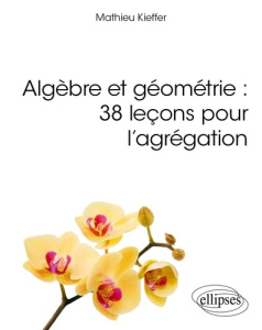 Algèbre et géométrie : 38 leçons pour l'agrégation - Kieffer Mathieu
