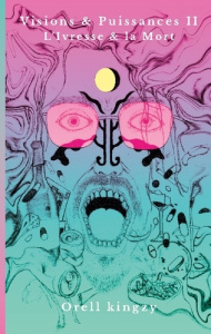Visions et Puissances II. L'Ivresse et la Mort - Kingzy Orell