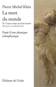 La mort du monde. De l’espace-temps au point-instant (Einstein & Jankélévitch) - Essai d’une physiqu - Klein Pierre Michel