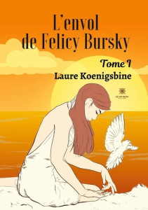 L'envol de Felicy Bursky Tome 1 - Koenigsbine Laure