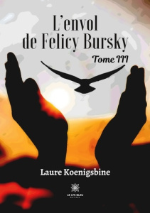 L’envol de Felicy Bursky Tome 3 - Koenigsbine Laure