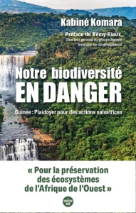Notre biodiversité en danger. Guinée : plaidoyer pour des actions salvatrices - Komara Kabiné ; Rioux Rémy