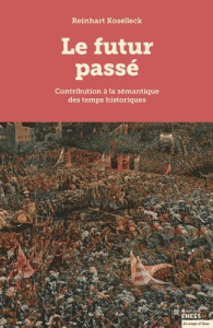 Le futur passé. Contribution à la sémantique des temps historiques, Edition revue et augmentée - Koselleck Reinhart ; Loriga Sabina ; Hoock Jochen