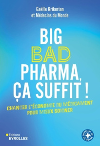 Big bad pharma, ça suffit ! Changer l'économie du médicament pour mieux soigner - Krikorian Gaëlle