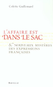 L'affaire est dans le sac et nouveaux mystères des expressions françaises - Guillemard Colette