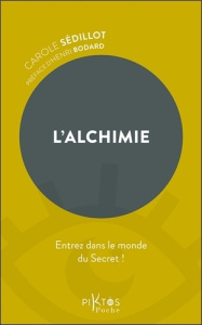 L'Alchimie. Entrez dans le monde du Secret ! - Sédillot Carole ; Bodard Henri