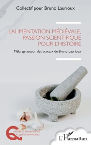 L’alimentation médiévale, passion scientifique pour l’histoire. Mélange autour des travaux de Bruno - Laurioux Bruno