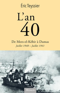 L'an 40. De Mers-el-Kébir à Damas, Juillet 1940 - Juillet 1941 - Teyssier Eric