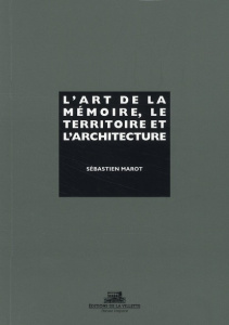 L'art de la mémoire, le territoire et l'architecture - Marot Sébastien