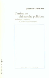 L'artiste en philosophe politique. Ambrogio Lorenzetti et le Bon Gouvernement - Skinner Quentin