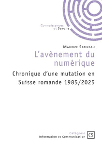L'avènement du numérique. Chronique d'une mutation en Suisse romande 1985/2025 - Satineau Maurice
