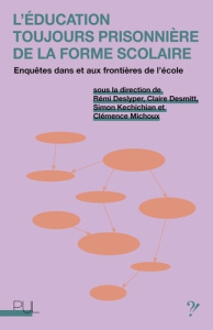 L'Education toujours prisonnière de la forme scolaire. Enquêtes dans et aux frontières de l'école - Deslyper Rémi ; Desmitt Claire ; Kechichian Simon