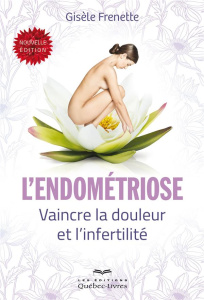 L'endométriose. Vaincre la douleur et l'infertilité, 3e édition - Frenette Gisèle