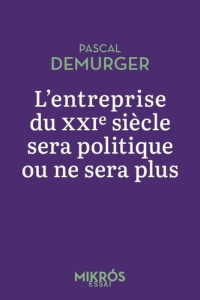 L'entreprise du XXIe siècle sera politique ou ne sera plus - Demurger Pascal