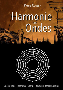 L'harmonie des ondes. Ondes, sons, résonance, énergie, musique, ondes scalaires - Coussy Pierre