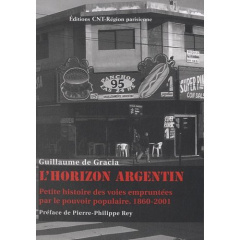 L'horizon argentin. Petite histoire des voies empruntées par le pouvoir populaire (1860-2001) - Gracia Guillaume de ; Rey Pierre-Philippe