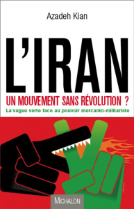L'Iran : Un mouvement sans révolution ? La vague verte face au pouvoir mercanto-militariste - Kian Azadeh