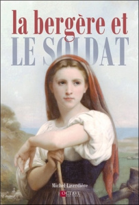 La bergère et le soldat. Un amour qui allait changer l'histoire du monde... - Laverdière Michel