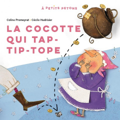 La cocotte qui tap-tip-tope - Promeyrat Coline ; Hudrisier Cécile ; Murcier Céli