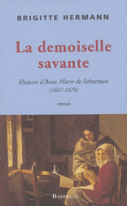 La demoiselle savante. Histoire d'Anne Marie de Schurman (1607-1678) - Hermann Brigitte