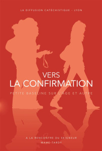 Vers la confirmation. Itinéraire de préparation pour les 15-18 ans - LA DIFFUSION CATECHI
