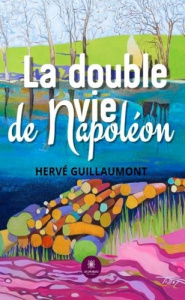 La double vie de Napoléon - Guillaumont Hervé