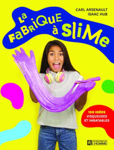 La fabrique à slime. 100 idées visqueuses et inratables - Arsenault Carl ; Hub Isaac