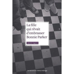 La fille qui rêvait d'embrasser Bonnie Parker - Gagnon Isabelle ; Desrochers Annie